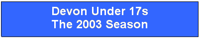 Text Box: Devon Under 17s
The 2003 Season
